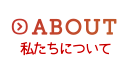 ABOUT 私たちについて